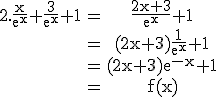 3$\rm \begin{tabular}2.\frac{x}{e^x}+\frac{3}{e^x}+1&=&\frac{2x+3}{e^x}+1\\&=&(2x+3)\frac{1}{e^x}+1\\&=&(2x+3)e^{-x}+1\\&=&f(x)\end{tabular}
